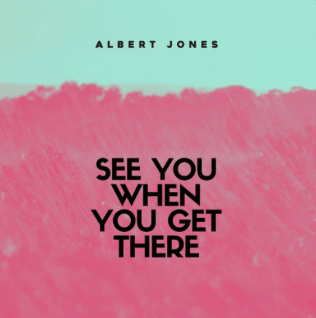 See You When You Get There - Albert Jones